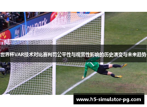 世界杯VAR技术对比赛判罚公平性与观赏性影响的历史演变与未来趋势