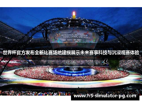 世界杯官方发布全新比赛场地建模展示未来赛事科技与沉浸观赛体验